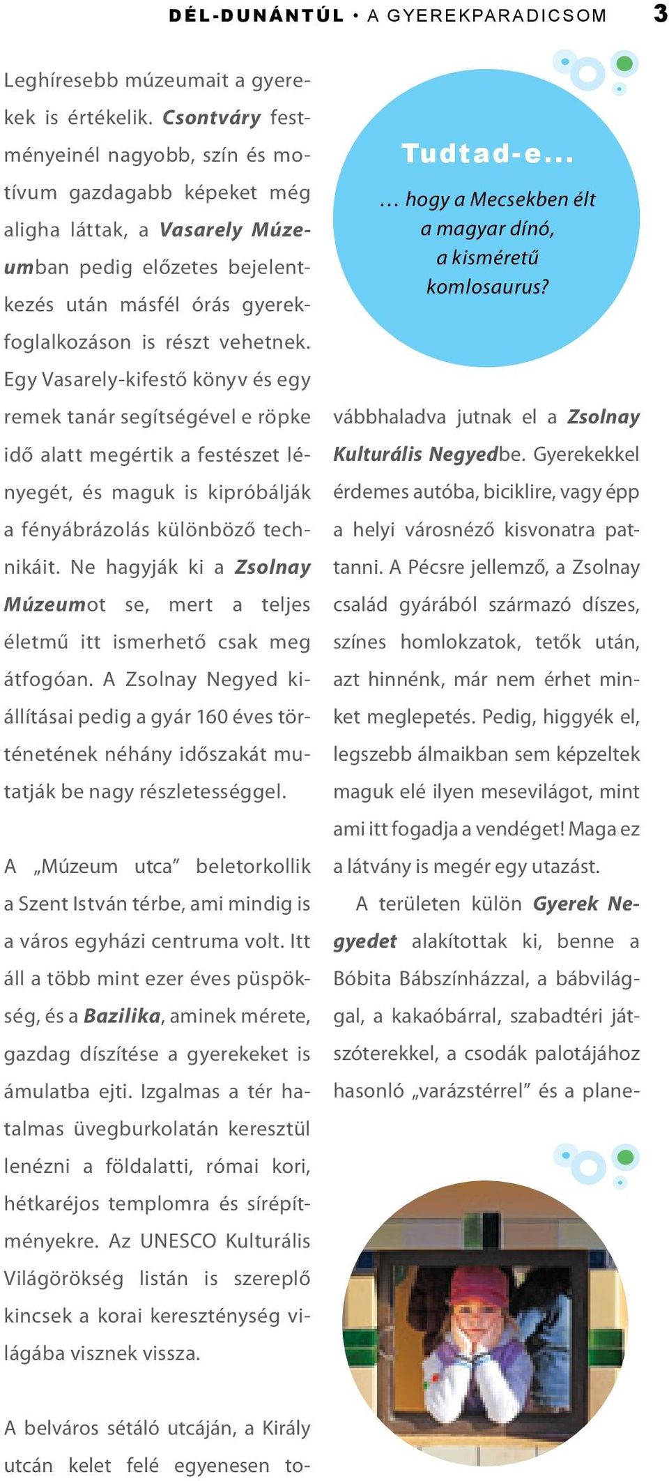 Egy Vasarely-kifestő könyv és egy remek tanár segítségével e röpke idő alatt megértik a festészet lényegét, és maguk is kipróbálják a fényábrázolás különböző technikáit.