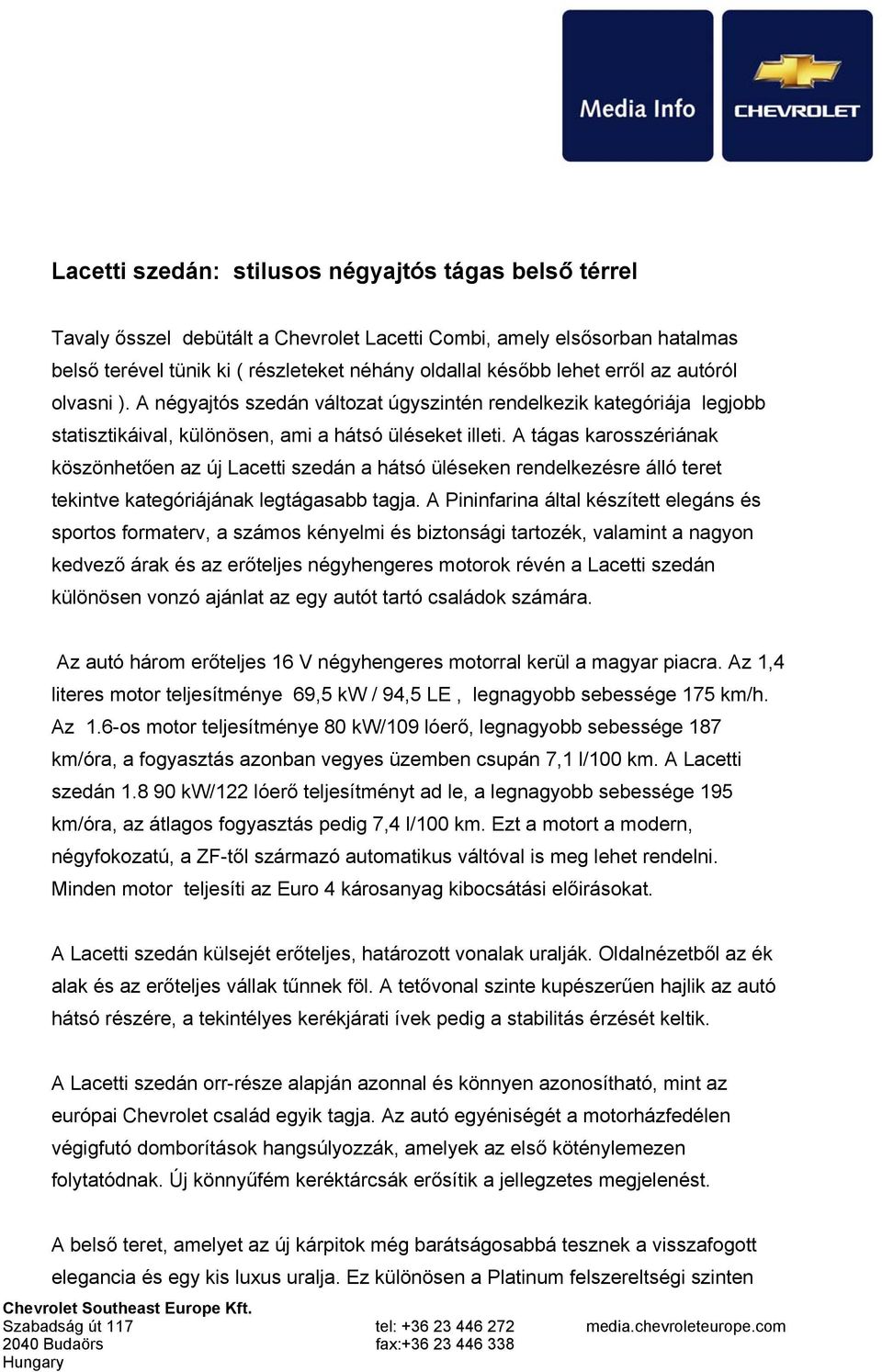 A tágas karosszériának köszönhetően az új Lacetti szedán a hátsó üléseken rendelkezésre álló teret tekintve kategóriájának legtágasabb tagja.