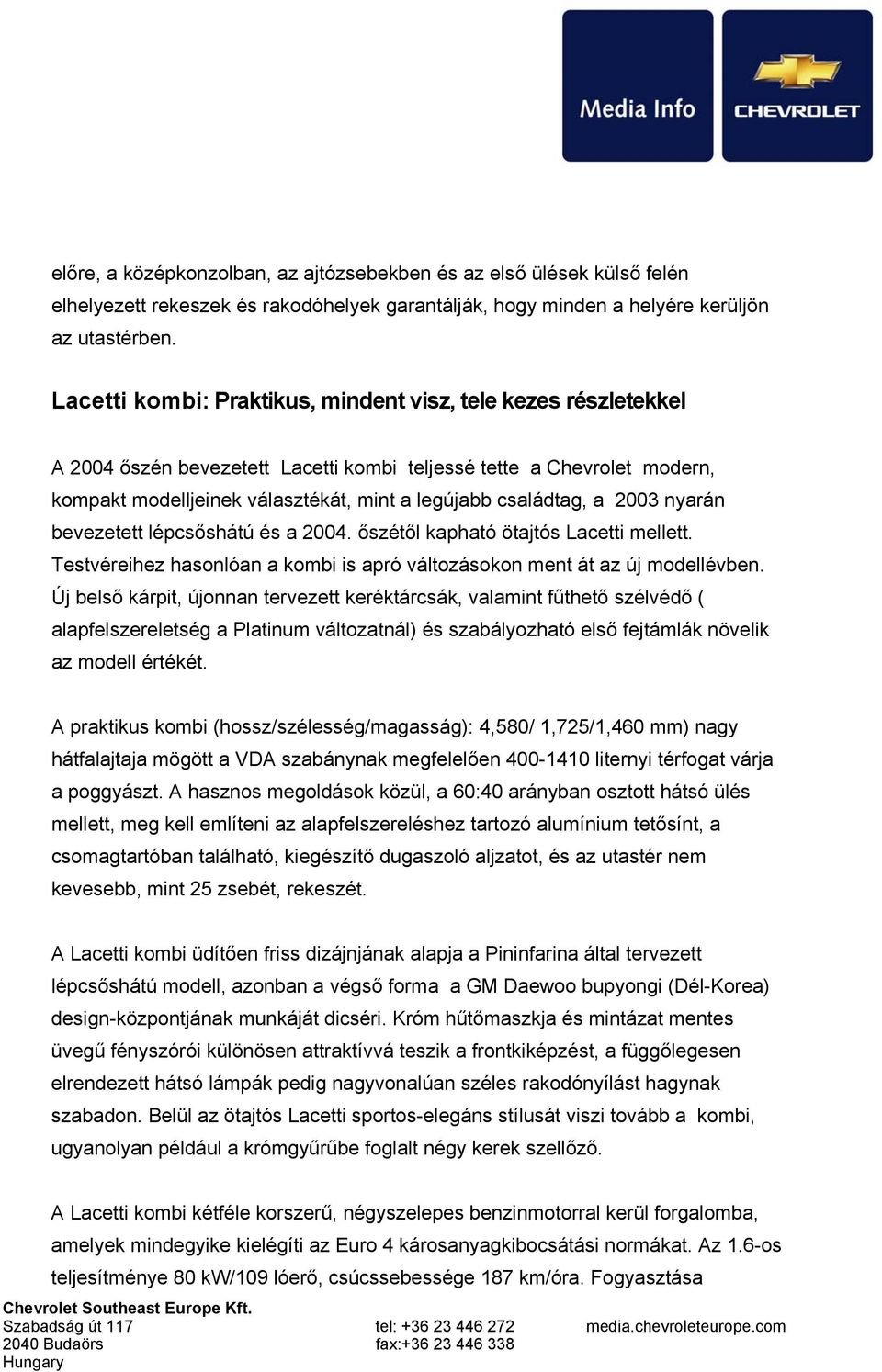 2003 nyarán bevezetett lépcsőshátú és a 2004. őszétől kapható ötajtós Lacetti mellett. Testvéreihez hasonlóan a kombi is apró változásokon ment át az új modellévben.