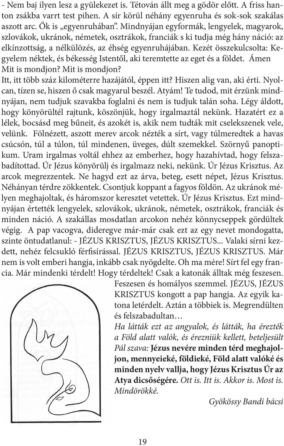 Kezét összekulcsolta: Kegyelem néktek, és békesség Istentől, aki teremtette az eget és a földet. Ámen Mit is mondjon? Mit is mondjon? Itt, itt több száz kilométerre hazájától, éppen itt?