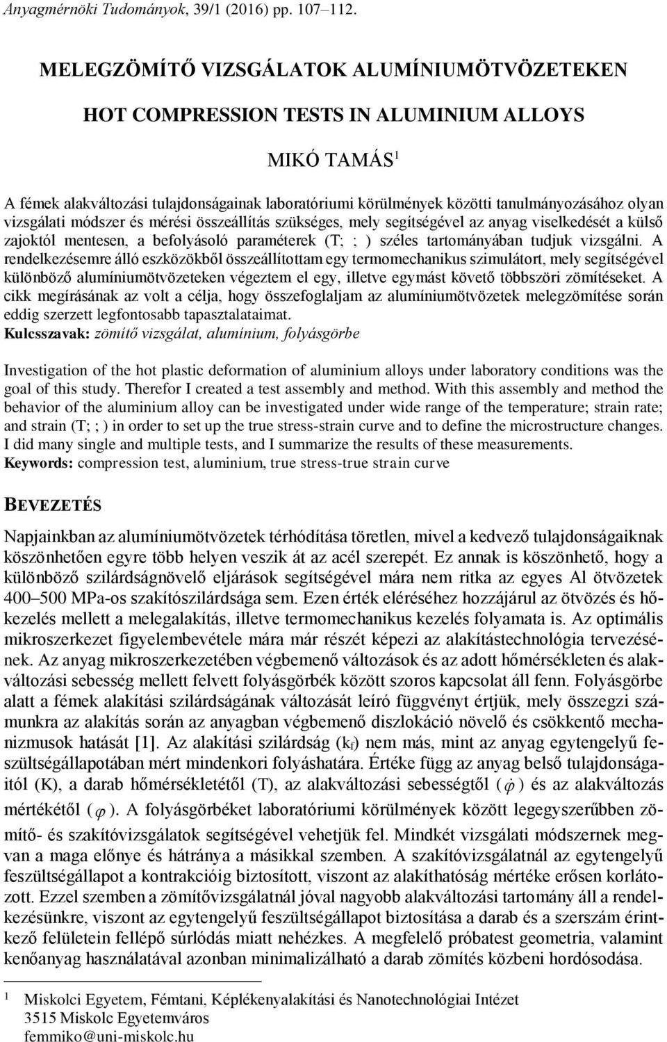 vizsgálati módszer és mérési összeállítás szükséges, mely segítségével az anyag viselkedését a külső zajoktól mentesen, a befolyásoló paraméterek (T; ; ) széles tartományában tudjuk vizsgálni.