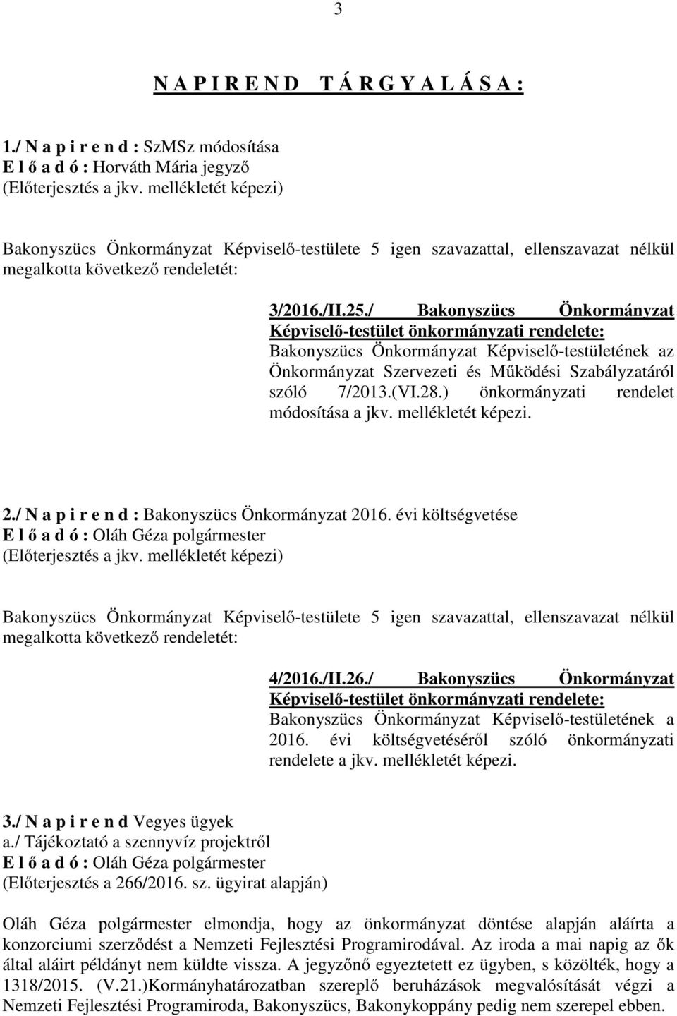 ) önkormányzati rendelet módosítása a jkv. mellékletét képezi. 2./ N a p i r e n d : Bakonyszücs Önkormányzat 2016. évi költségvetése (Előterjesztés a jkv.