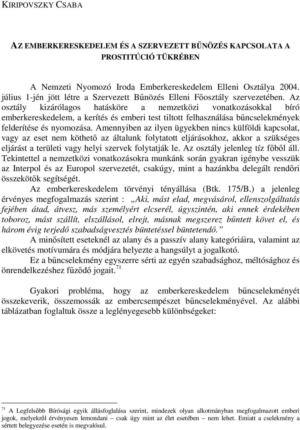 Az osztály kizárólagos hatásköre a nemzetközi vonatkozásokkal bíró emberkereskedelem, a kerítés és emberi test tiltott felhasználása bőncselekmények felderítése és nyomozása.