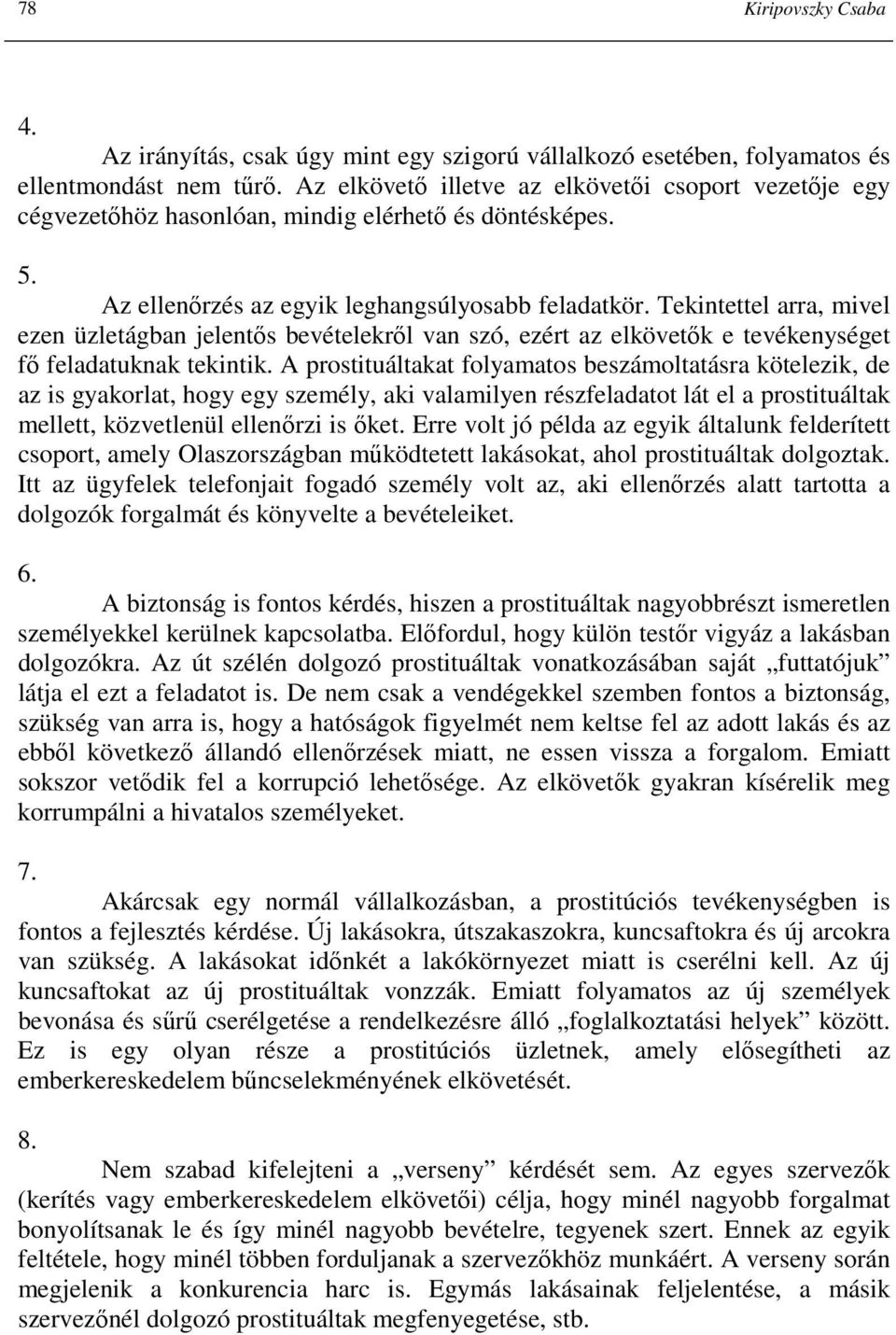 Tekintettel arra, mivel ezen üzletágban jelentıs bevételekrıl van szó, ezért az elkövetık e tevékenységet fı feladatuknak tekintik.