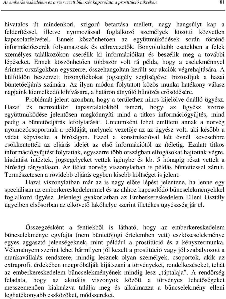 Bonyolultabb esetekben a felek személyes találkozókon cserélik ki információikat és beszélik meg a további lépéseket.