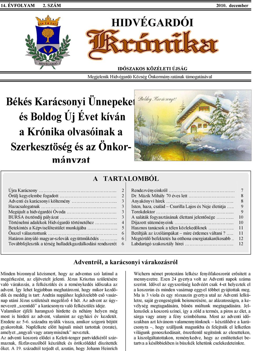 Önkormányzat A TARTALOMBÓL Újra Karácsony... 2 Rendezvényeinkről. 7 Örülj kegyelembe fogadott. 2 Dr. Mázik Mihály 70 éves lett 8 Adventi és karácsonyi költemény... 3 Anyakönyvi hírek.