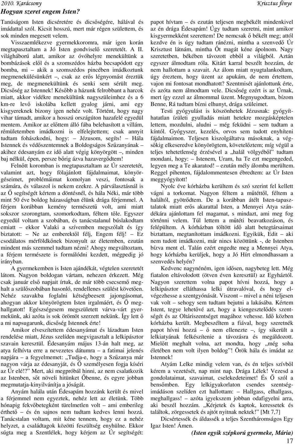 világháború alatt, amikor az óvóhelyre menekültünk a bombázások elől és a szomszédos házba becsapódott egy bomba, mi akik a szomszédos pincében imádkoztunk megmenekülésünkért, csak az erős légnyomást