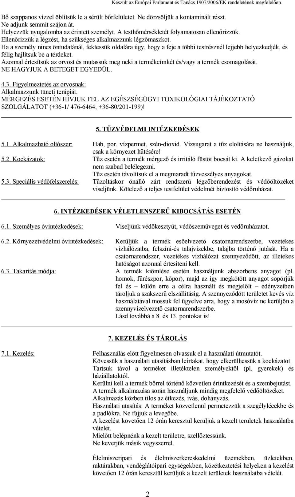 Ha a személy nincs öntudatánál, fektessük oldalára úgy, hogy a feje a többi testrésznél lejjebb helyezkedjék, és félig hajlítsuk be a térdeket.