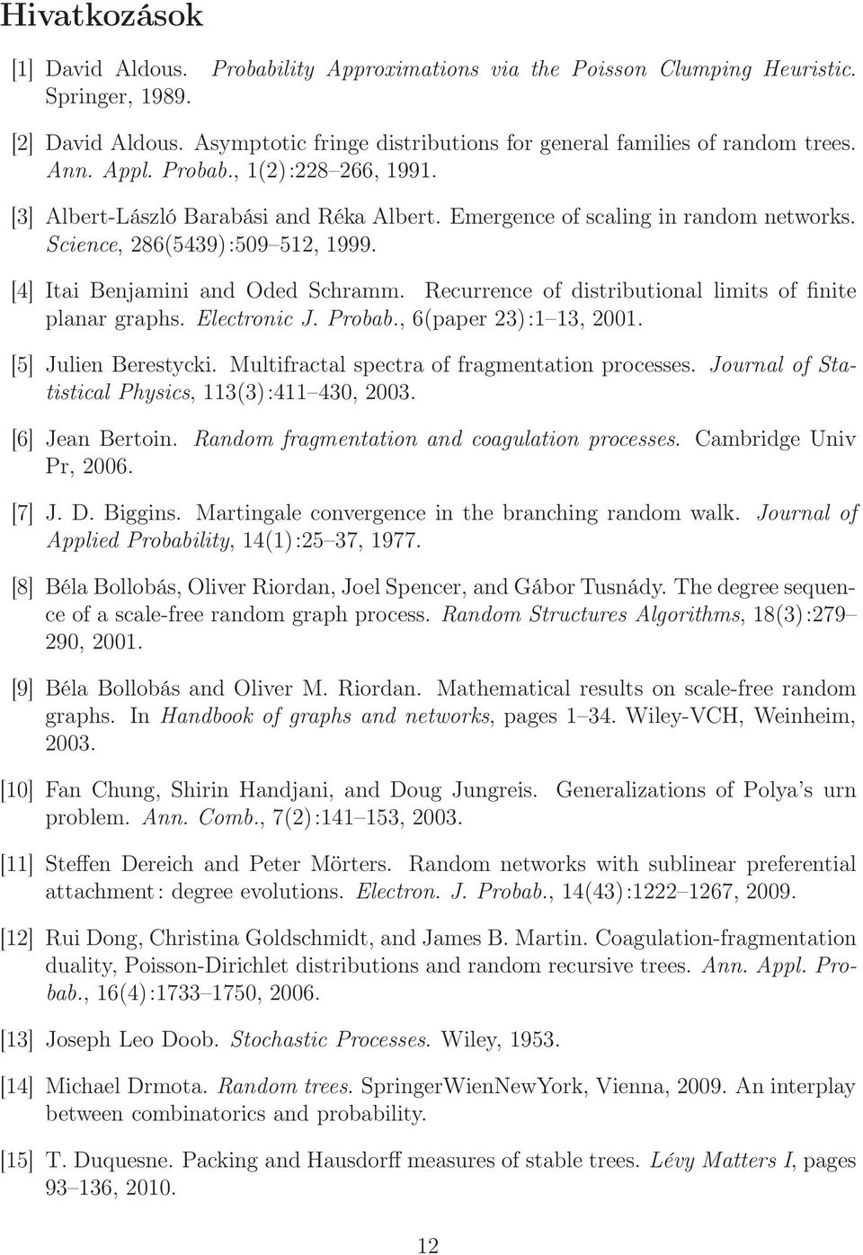 Recurrence of distributional limits of finite planar graphs. Electronic J. Probab., 6(paper 23):1 13, 2001. [5] Julien Berestycki. Multifractal spectra of fragmentation processes.