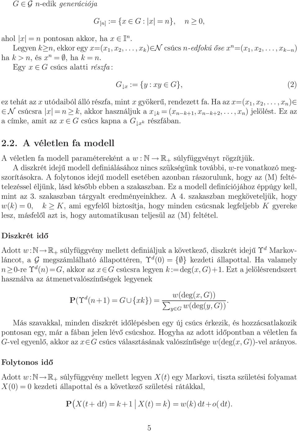 ..,x n ) N csúcsra x = n k, akkor használjuk a x k = (x n k+1, x n k+2,...,x n ) jelölést. Ez az a címke, amit az x G csúcs kapna a G x k részfában. 2.2. A véletlen fa modell A véletlen fa modell paramétereként a w : N R + súlyfüggvényt rögzítjük.