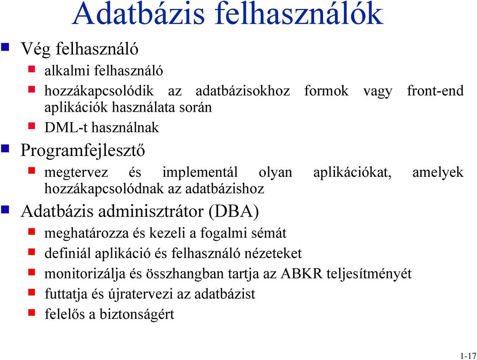 hozzákapcsolódnak az adatbázishoz Adatbázis adminisztrátor (DBA) meghatározza és kezeli a fogalmi sémát definiál aplikáció és