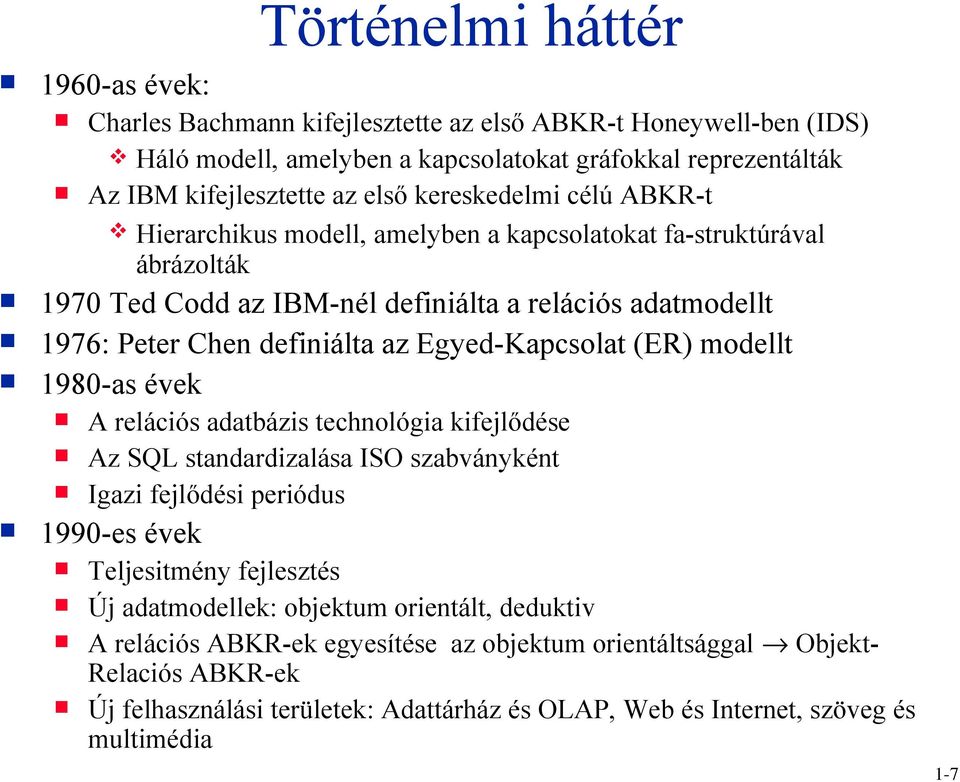 Egyed-Kapcsolat (ER) modellt 1980-as évek A relációs adatbázis technológia kifejlődése Az SQL standardizalása ISO szabványként Igazi fejlődési periódus 1990-es évek Teljesitmény fejlesztés Új