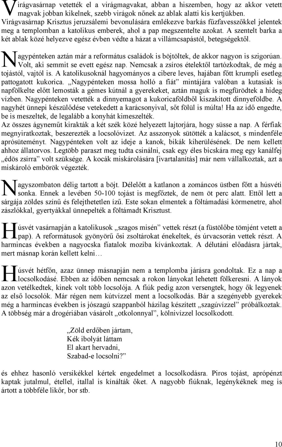 A szentelt barka a két ablak közé helyezve egész évben védte a házat a villámcsapástól, betegségektől. N agypénteken aztán már a református családok is böjtöltek, de akkor nagyon is szigorúan.