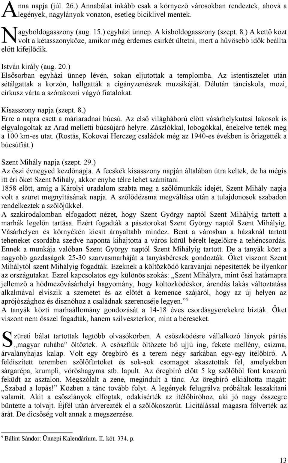 ) Elsősorban egyházi ünnep lévén, sokan eljutottak a templomba. Az istentisztelet után sétálgattak a korzón, hallgatták a cigányzenészek muzsikáját.