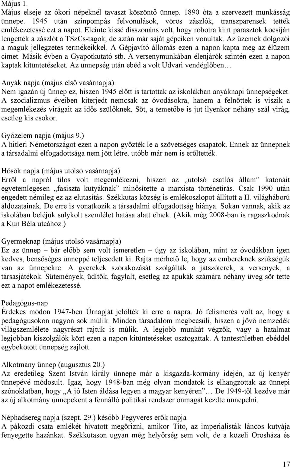 Eleinte kissé disszonáns volt, hogy robotra kiírt parasztok kocsiján lengették a zászlót a TSzCs-tagok, de aztán már saját gépeiken vonultak. Az üzemek dolgozói a maguk jellegzetes termékeikkel.