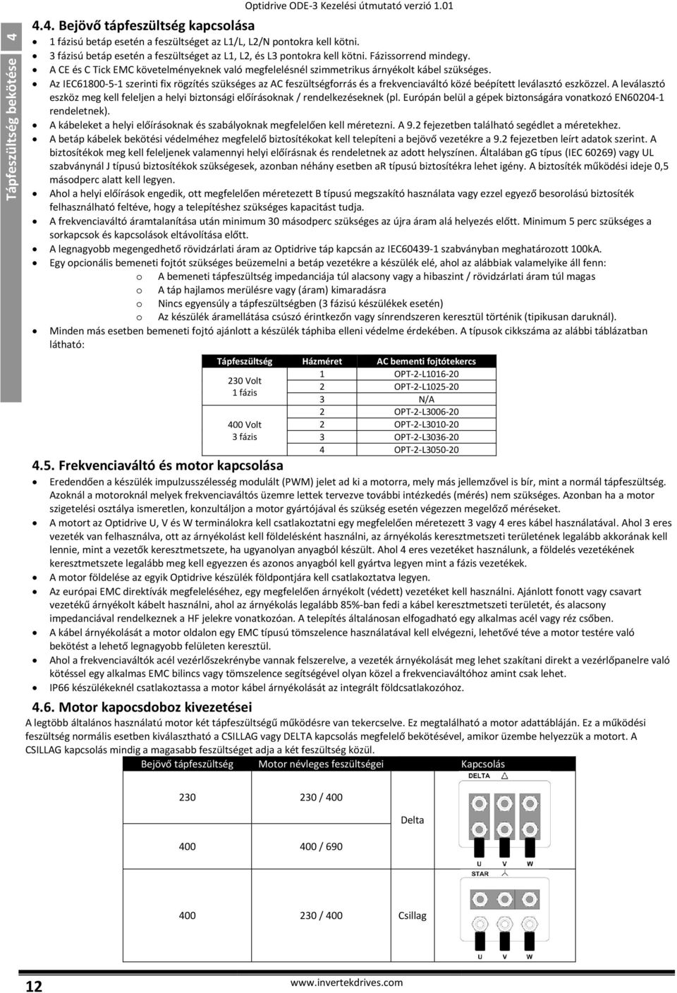 Az IEC61800-5-1 szerinti fix rögzítés szükséges az AC feszültségforrás és a frekvenciaváltó közé beépített leválasztó eszközzel.