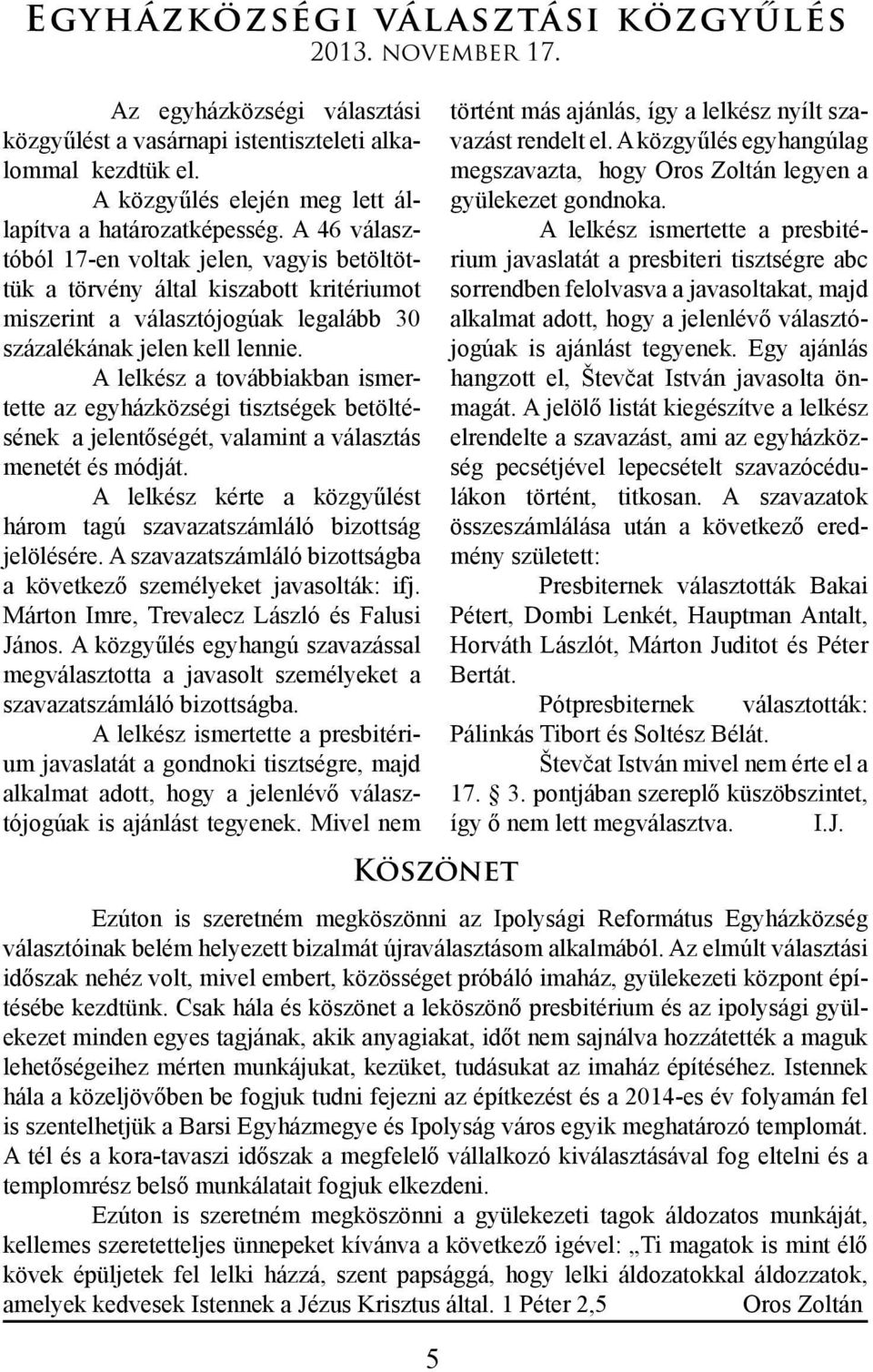 A 46 választóból 17-en voltak jelen, vagyis betöltöttük a törvény által kiszabott kritériumot miszerint a választójogúak legalább 30 százalékának jelen kell lennie.