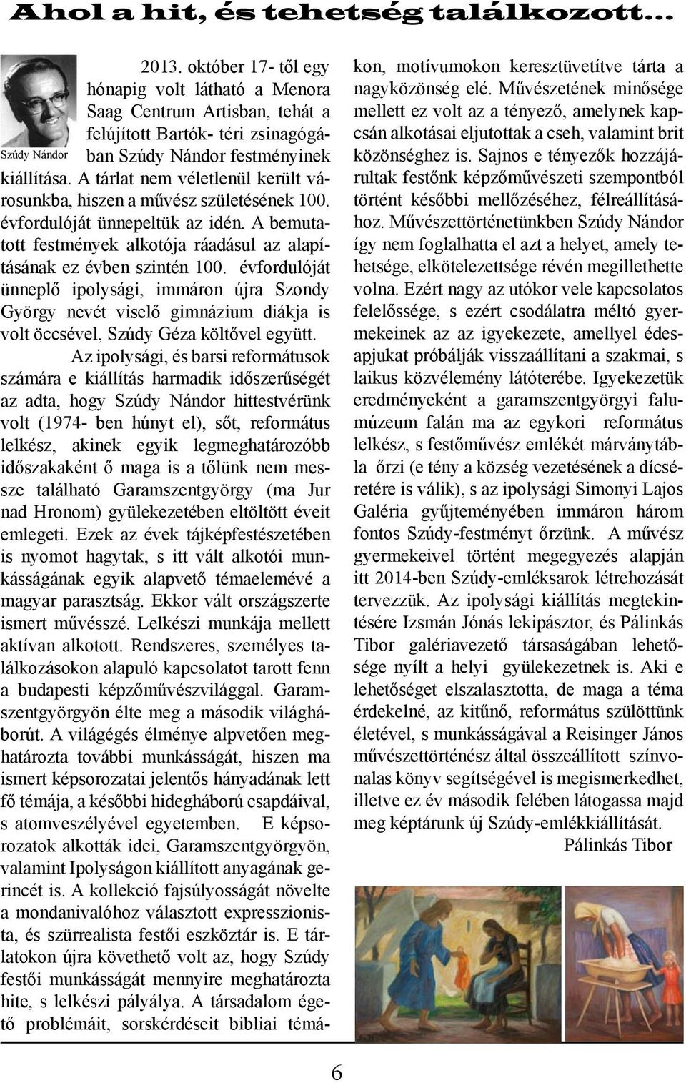 A tárlat nem véletlenül került városunkba, hiszen a művész születésének 100. évfordulóját ünnepeltük az idén. A bemutatott festmények alkotója ráadásul az alapításának ez évben szintén 100.