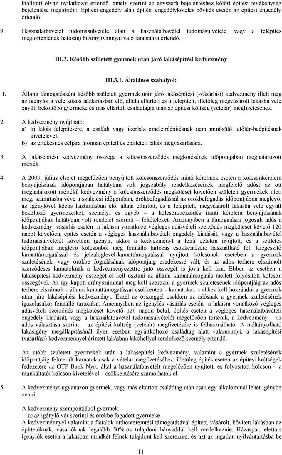 Használatbavétel tudomásulvétele alatt a használatbavétel tudomásulvétele, vagy a felépítés megtörténtének hatósági bizonyítvánnyal való tanúsítása értendő. III.3.