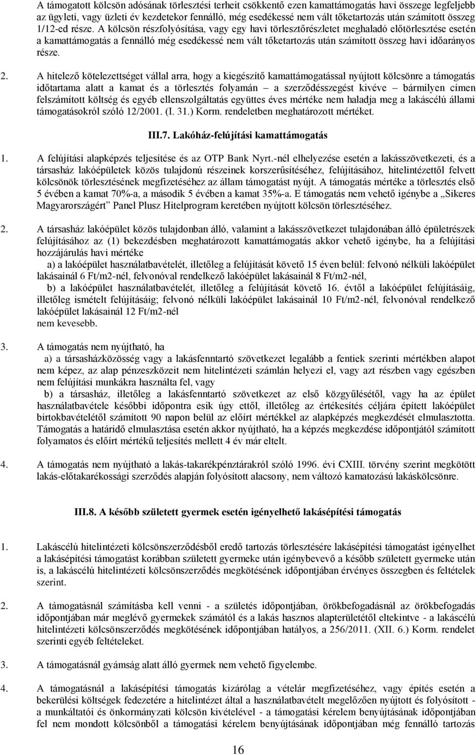 A kölcsön részfolyósítása, vagy egy havi törlesztőrészletet meghaladó előtörlesztése esetén a kamattámogatás a fennálló még esedékessé nem vált tőketartozás után számított összeg havi időarányos