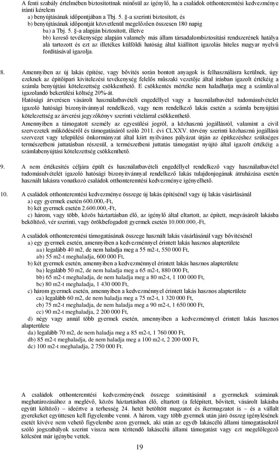 -a alapján biztosított, illetve bb) kereső tevékenysége alapján valamely más állam társadalombiztosítási rendszerének hatálya alá tartozott és ezt az illetékes külföldi hatóság által kiállított