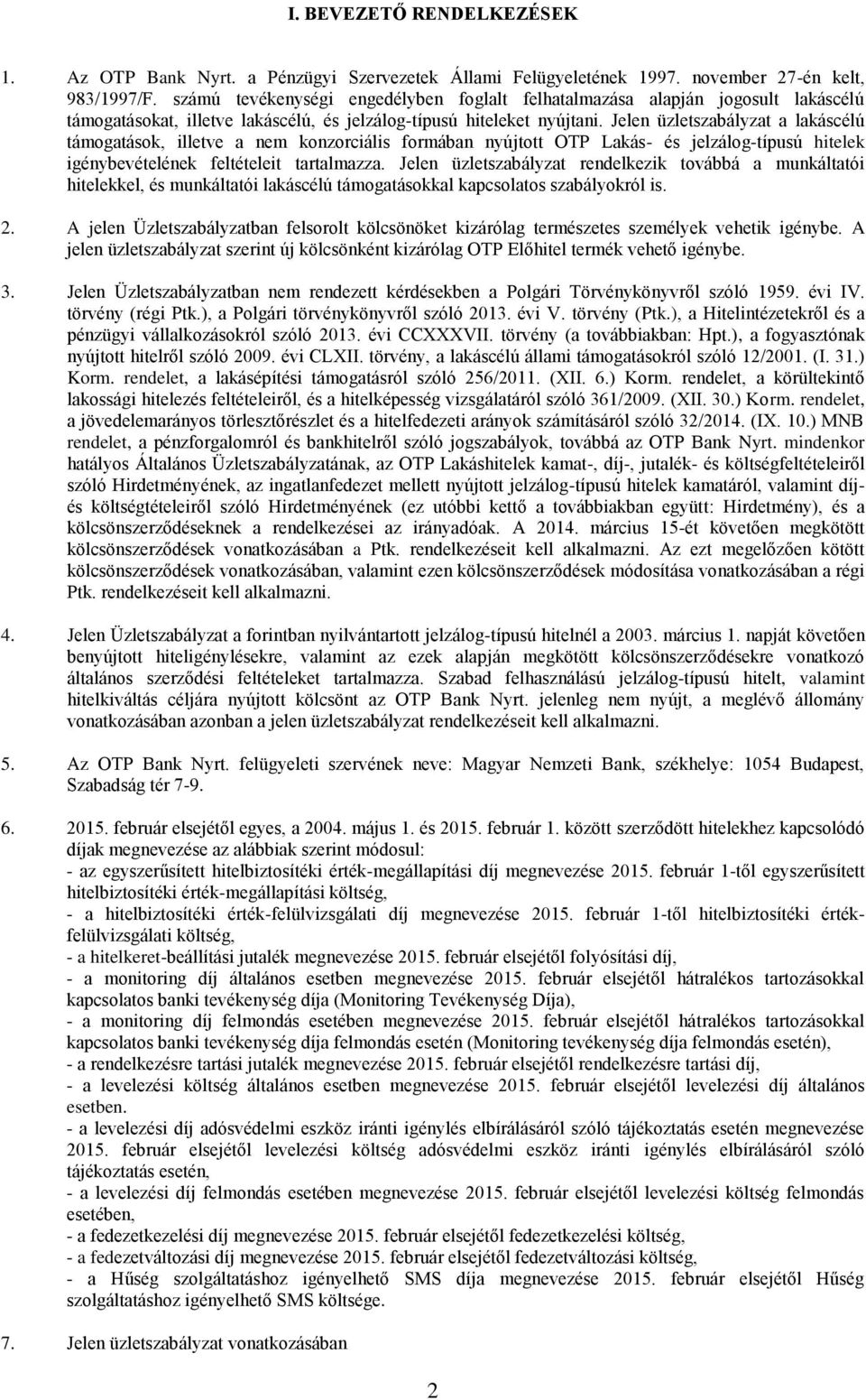 Jelen üzletszabályzat a lakáscélú támogatások, illetve a nem konzorciális formában nyújtott OTP Lakás- és jelzálog-típusú hitelek igénybevételének feltételeit tartalmazza.