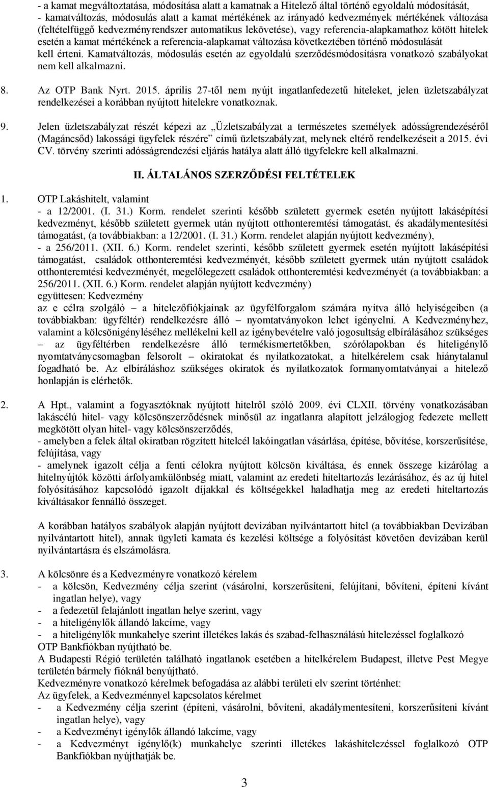 módosulását kell érteni. Kamatváltozás, módosulás esetén az egyoldalú szerződésmódosításra vonatkozó szabályokat nem kell alkalmazni. 8. Az OTP Bank Nyrt. 2015.