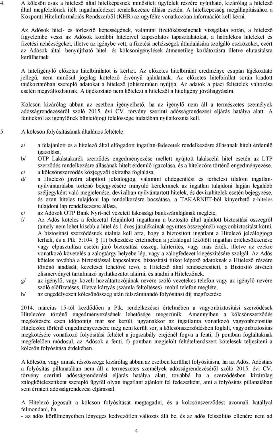 Az Adósok hitel- és törlesztő képességének, valamint fizetőkészségének vizsgálata során, a hitelező figyelembe veszi az Adósok korábbi hiteleivel kapcsolatos tapasztalatokat, a hátralékos hiteleket