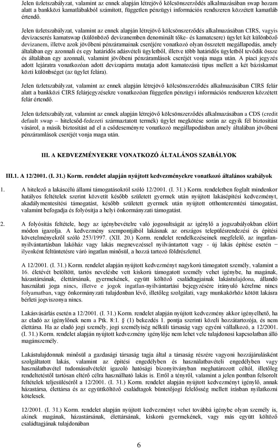 Jelen üzletszabályzat, valamint az ennek alapján létrejövő kölcsönszerződés alkalmazásában CIRS, vagyis devizacserés kamatswap (különböző devizanemben denominált tőke- és kamatcsere) ügylet két