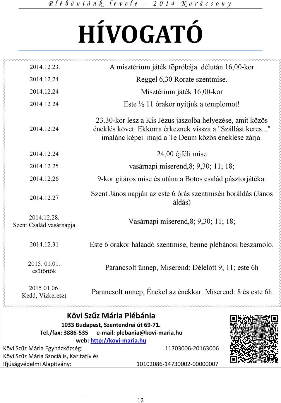 12.25 vasárnapi miserend,8; 9,30; 11; 18; 2014.12.26 9-kor gitáros mise és utána a Botos család pásztorjátéka. 2014.12.27 2014.12.28.