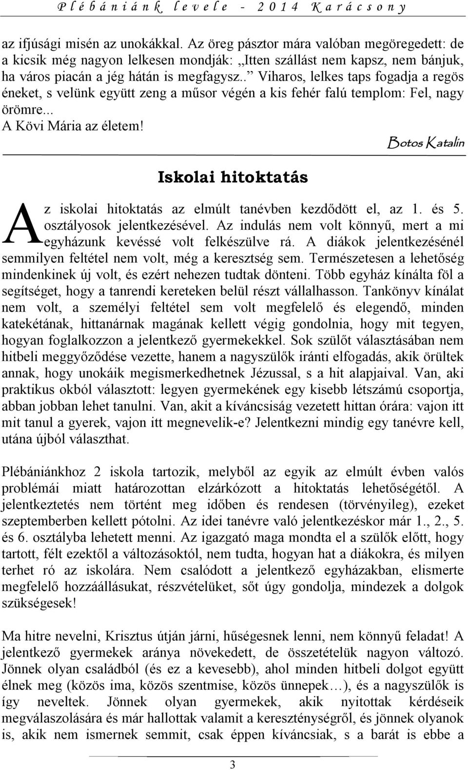 Botos Katalin Iskolai hitoktatás Az iskolai hitoktatás az elmúlt tanévben kezdődött el, az 1. és 5. osztályosok jelentkezésével.