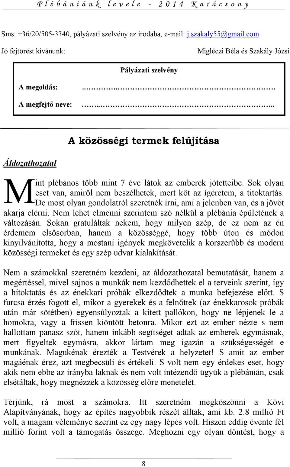 De most olyan gondolatról szeretnék írni, ami a jelenben van, és a jövőt akarja elérni. Nem lehet elmenni szerintem szó nélkül a plébánia épületének a változásán.