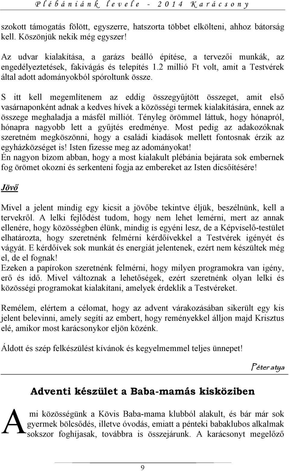 S itt kell megemlítenem az eddig összegyűjtött összeget, amit első vasárnaponként adnak a kedves hívek a közösségi termek kialakítására, ennek az összege meghaladja a másfél milliót.