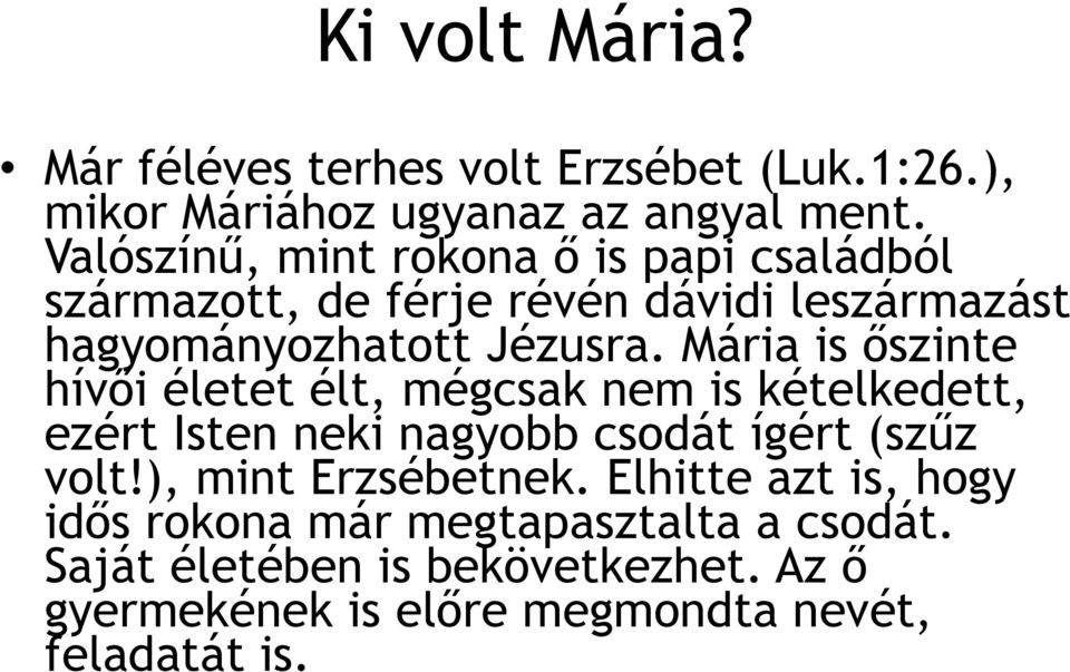 Mária is őszinte hívői életet élt, mégcsak nem is kételkedett, ezért Isten neki nagyobb csodát ígért (szűz volt!