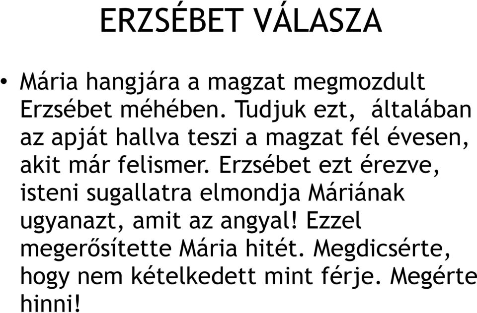 Erzsébet ezt érezve, isteni sugallatra elmondja Máriának ugyanazt, amit az angyal!