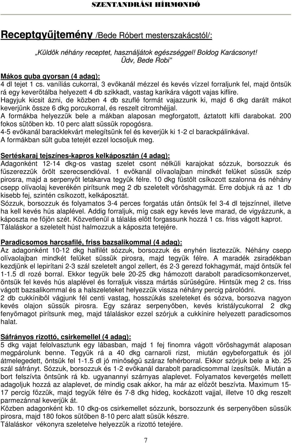 Hagyjuk kicsit ázni, de közben 4 db szuflé formát vajazzunk ki, majd 6 dkg darált mákot keverjünk össze 6 dkg porcukorral, és reszelt citromhéjjal.