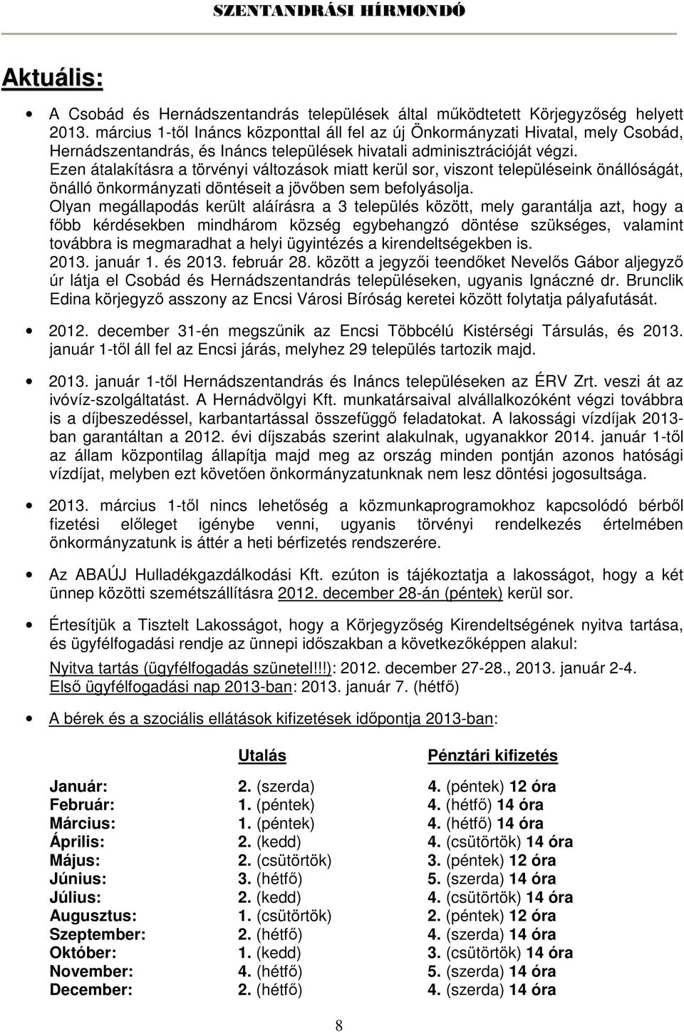 Ezen átalakításra a törvényi változások miatt kerül sor, viszont településeink önállóságát, önálló önkormányzati döntéseit a jövıben sem befolyásolja.