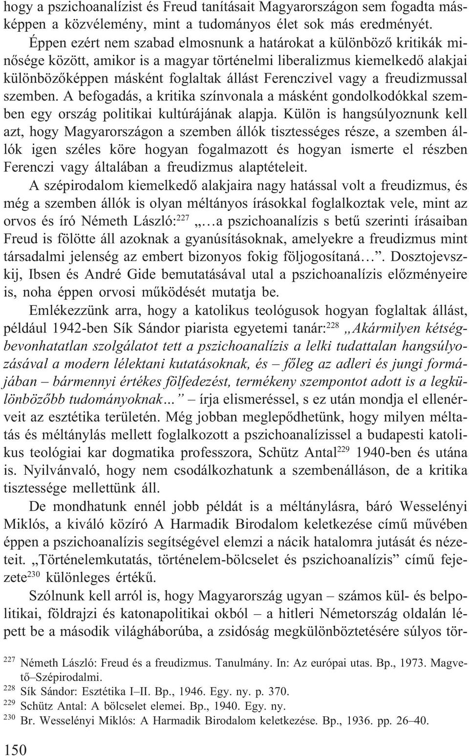 vagy a freudizmussal szemben. A befogadás, a kritika színvonala a másként gondolkodókkal szemben egy ország politikai kultúrájának alapja.