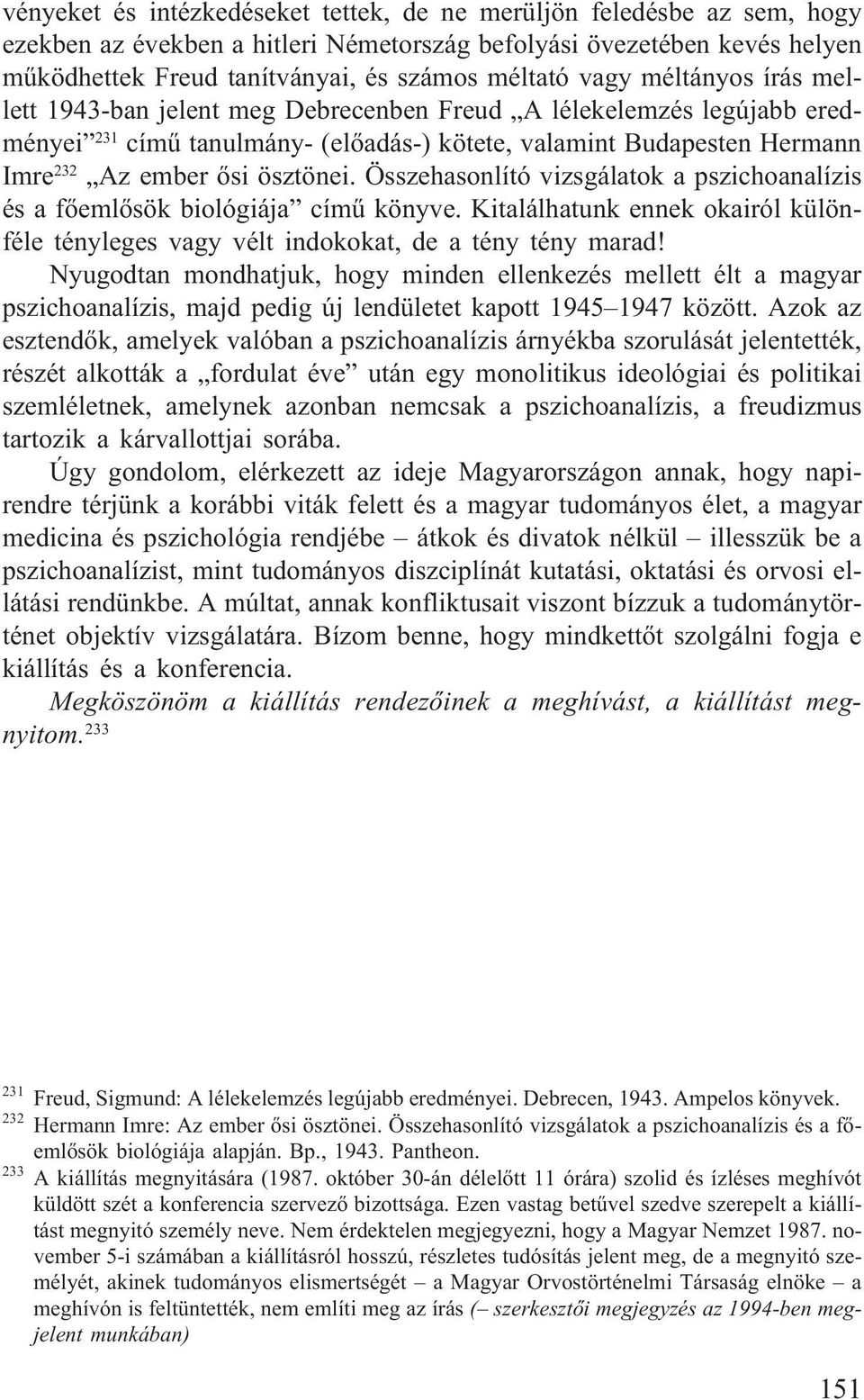 Összehasonlító vizsgálatok a pszichoanalízis és a fõemlõsök biológiája címû könyve. Kitalálhatunk ennek okairól különféle tényleges vagy vélt indokokat, de a tény tény marad!