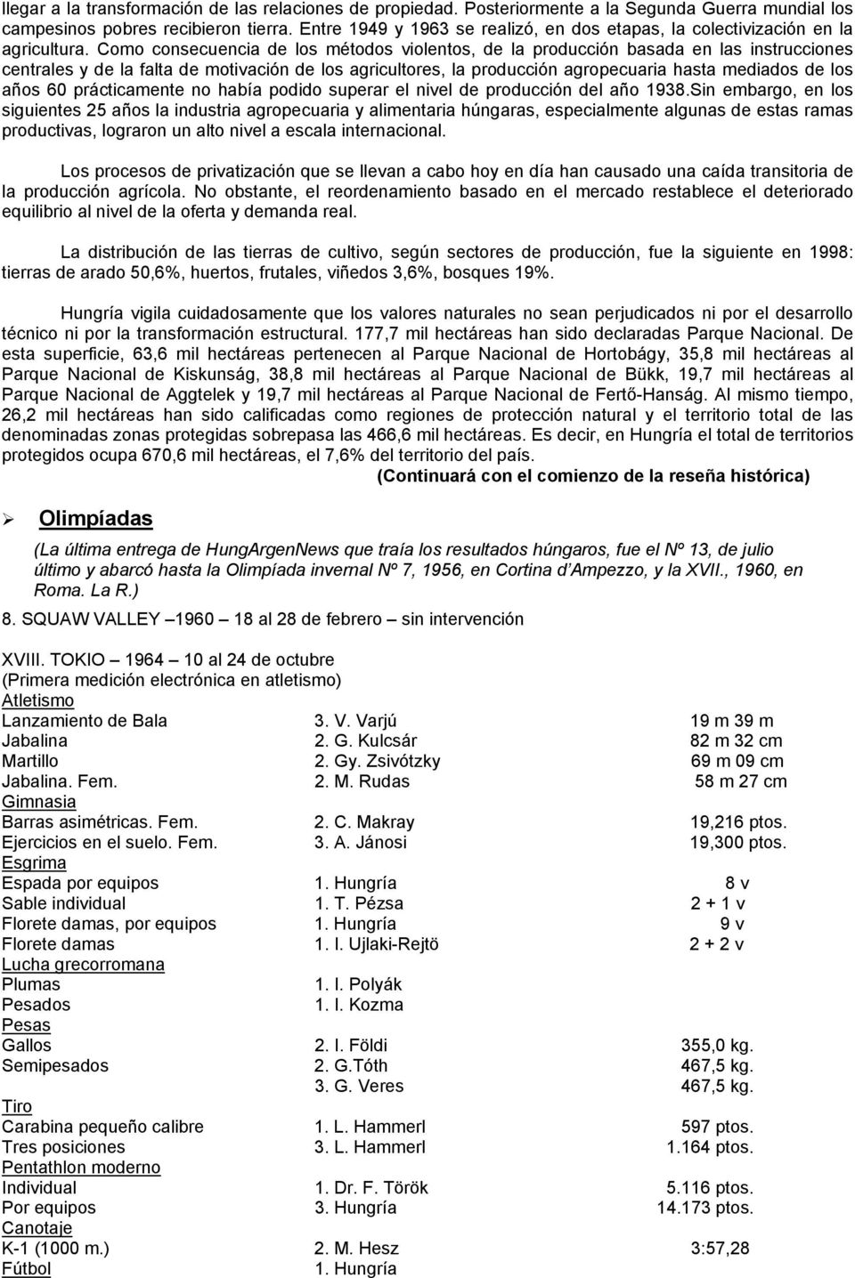 Como consecuencia de los métodos violentos, de la producción basada en las instrucciones centrales y de la falta de motivación de los agricultores, la producción agropecuaria hasta mediados de los