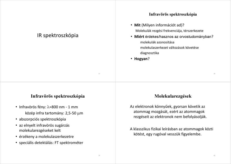 37 38 Infravörös spektroszkópia Infravörös fény: λ800 nm mm közép infra tartomány:,5 50 μm abszorpciós spektroszkópia az elnyelt infravörös sugárzás molekularezgéseket kelt