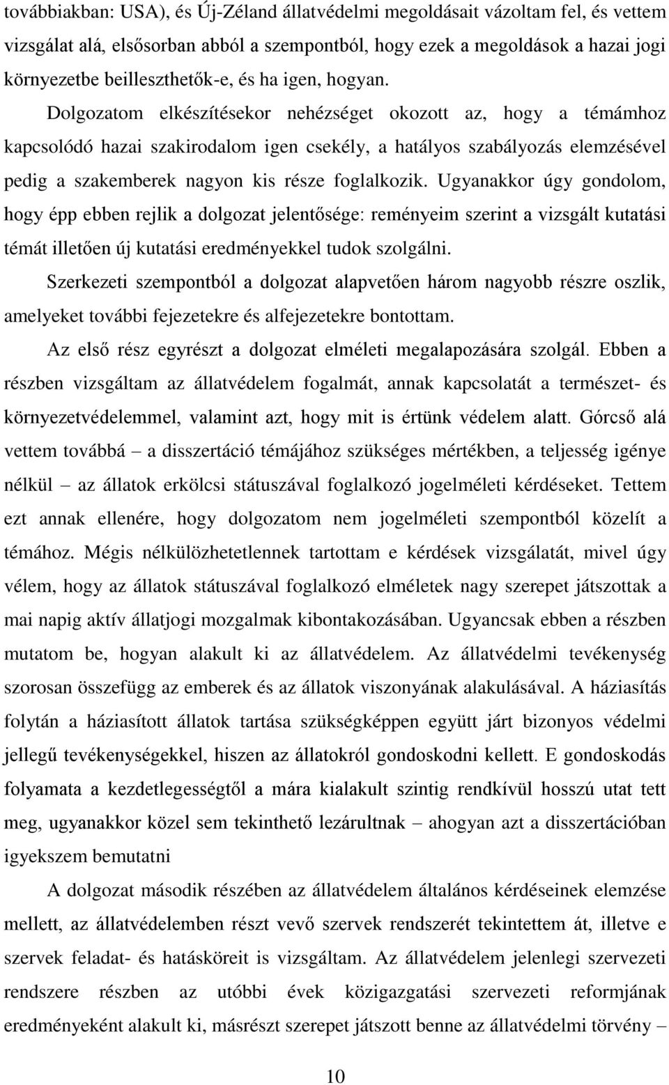 Dolgozatom elkészítésekor nehézséget okozott az, hogy a témámhoz kapcsolódó hazai szakirodalom igen csekély, a hatályos szabályozás elemzésével pedig a szakemberek nagyon kis része foglalkozik.