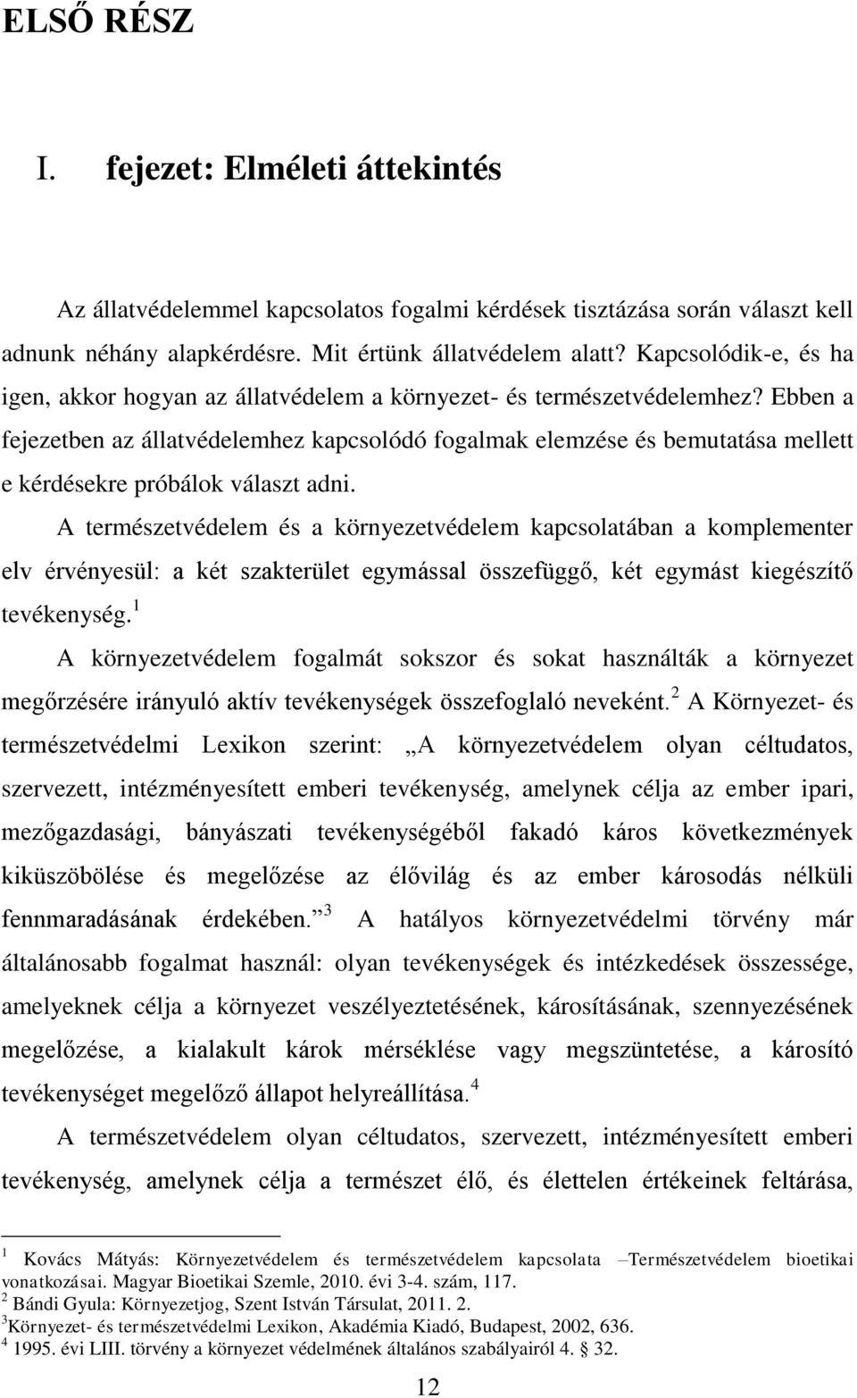 Ebben a fejezetben az állatvédelemhez kapcsolódó fogalmak elemzése és bemutatása mellett e kérdésekre próbálok választ adni.