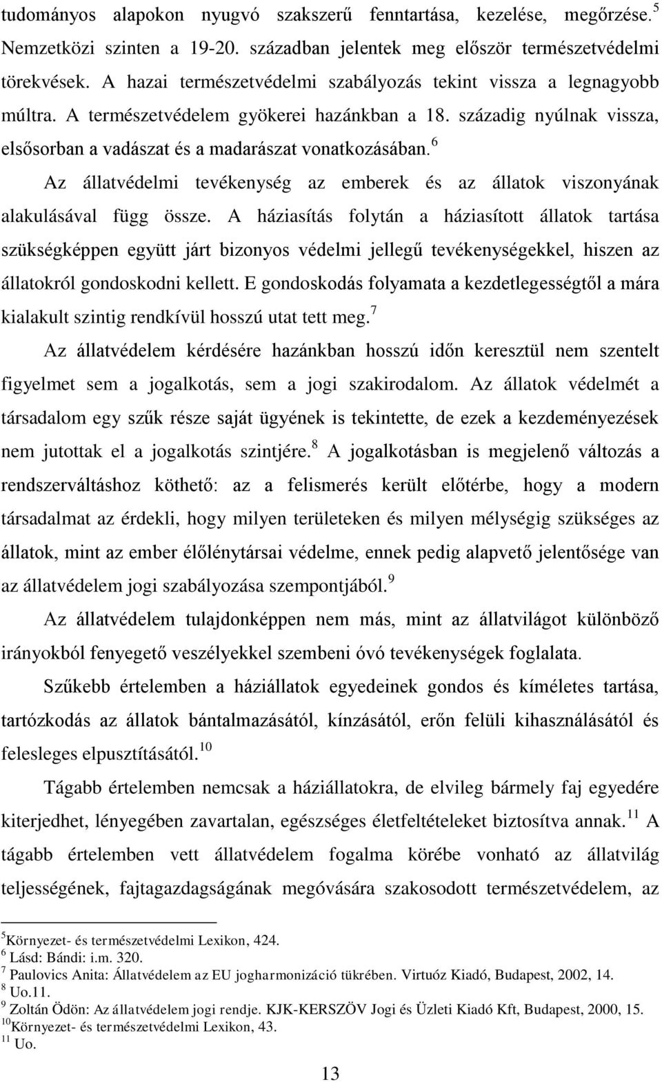 6 Az állatvédelmi tevékenység az emberek és az állatok viszonyának alakulásával függ össze.