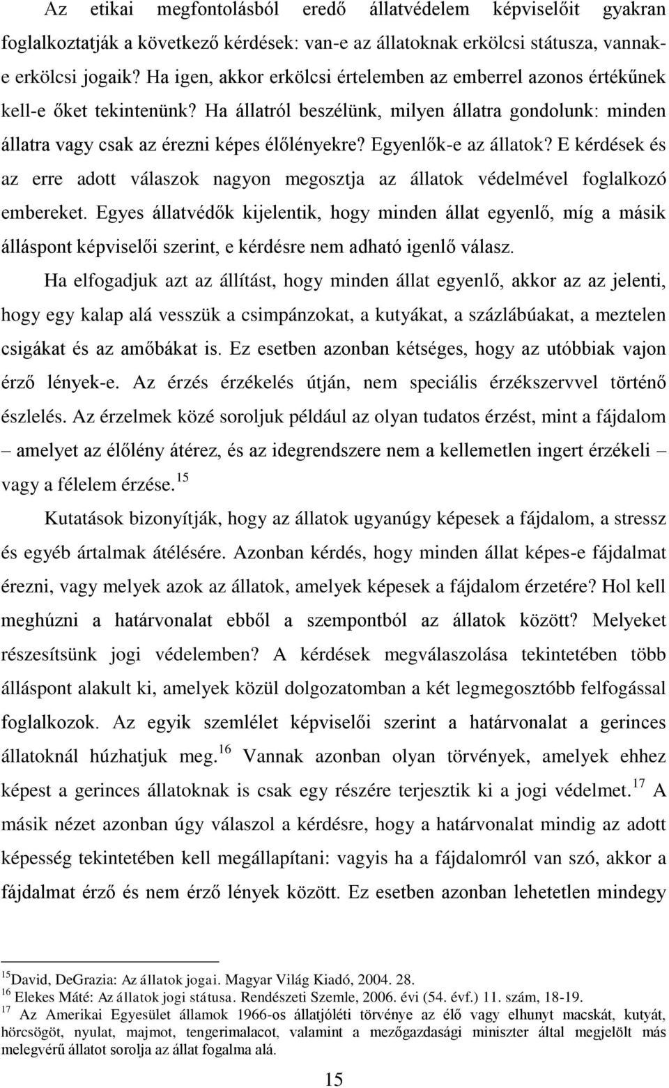 Egyenlők-e az állatok? E kérdések és az erre adott válaszok nagyon megosztja az állatok védelmével foglalkozó embereket.