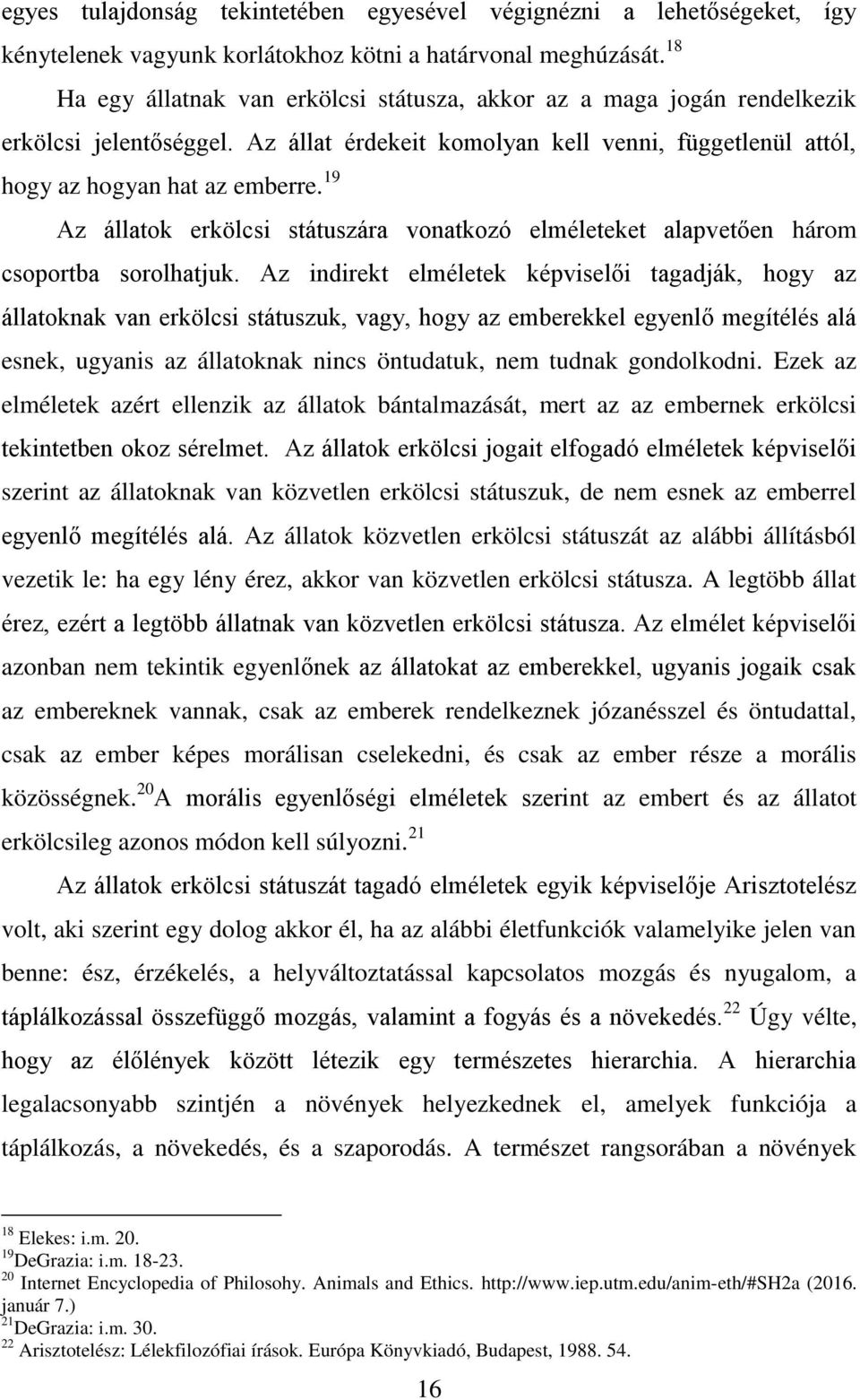 19 Az állatok erkölcsi státuszára vonatkozó elméleteket alapvetően három csoportba sorolhatjuk.