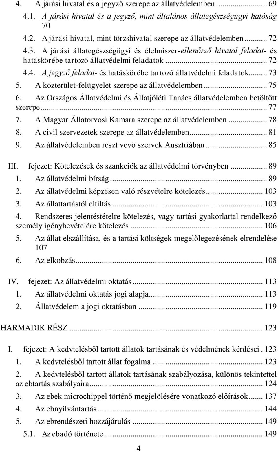 .. 73 5. A közterület-felügyelet szerepe az állatvédelemben... 75 6. Az Országos Állatvédelmi és Állatjóléti Tanács állatvédelemben betöltött szerepe... 77 7.