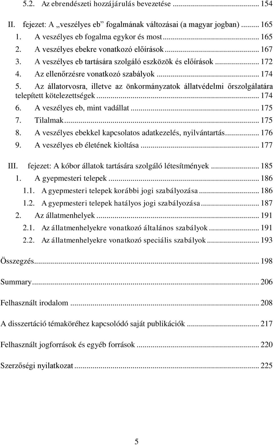 Az állatorvosra, illetve az önkormányzatok állatvédelmi őrszolgálatára telepített kötelezettségek... 174 6. A veszélyes eb, mint vadállat... 175 7. Tilalmak... 175 8.