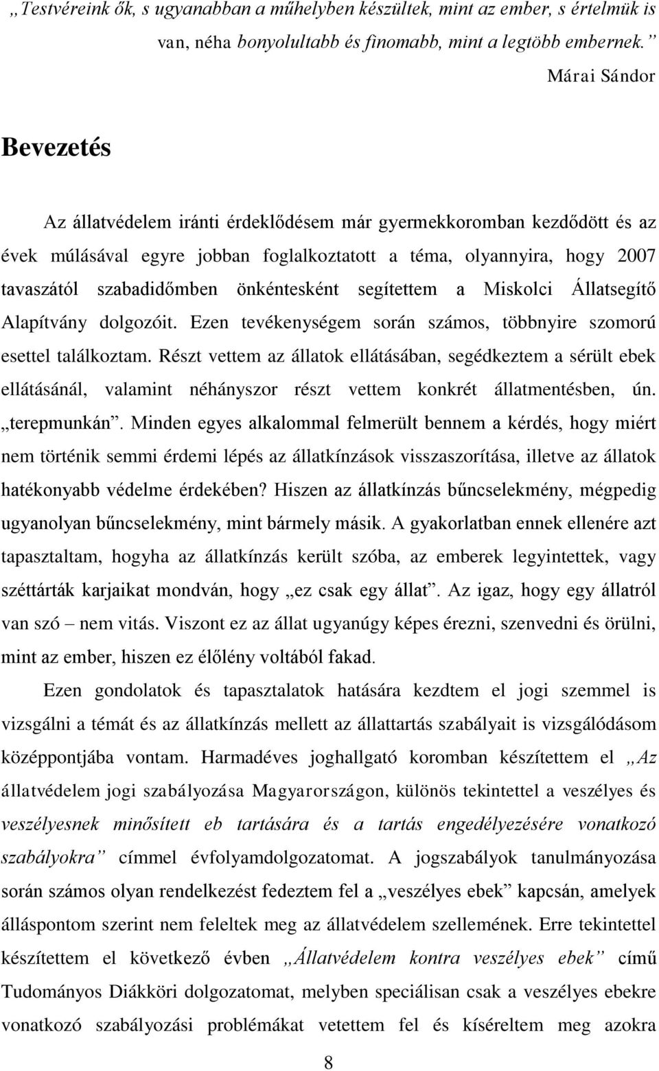 önkéntesként segítettem a Miskolci Állatsegítő Alapítvány dolgozóit. Ezen tevékenységem során számos, többnyire szomorú esettel találkoztam.