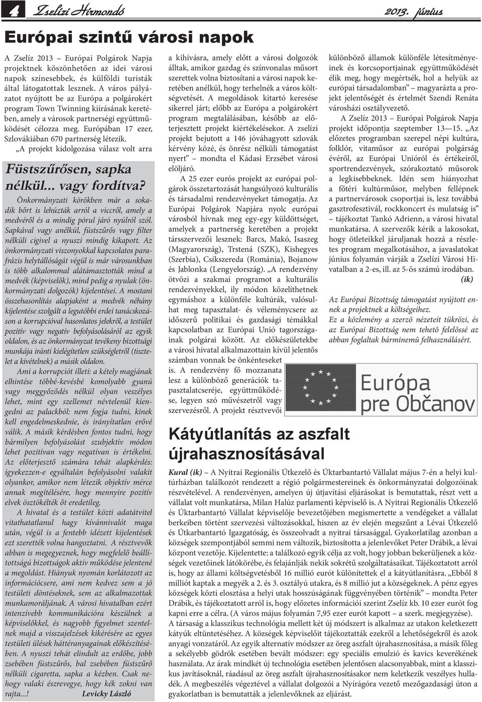 A város pályázatot nyújtott be az Európa a polgárokért program Town Twinning kiírásának keretében, amely a városok partnerségi együttműködését célozza meg.